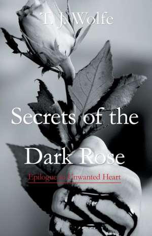 Secrets of the Dark Rose de T. J. Wolfe