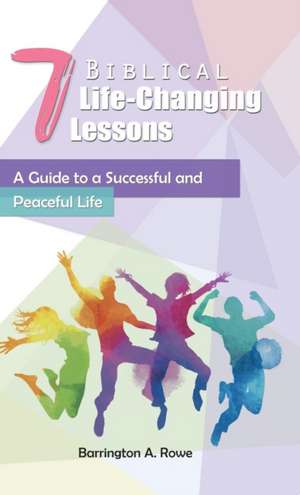 7 Biblical Life-Changing Lessons de Barrington A. Rowe