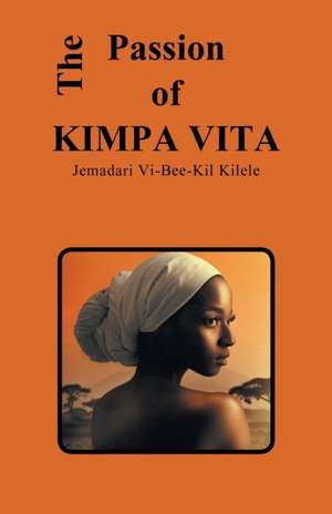 The Passion of Kimpa Vita de Jemadari Vi-Bee-Kil Kilele