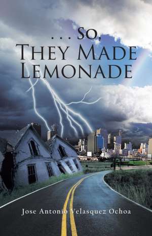 . . . So, They Made Lemonade de Jose Antonio Velasquez Ochoa