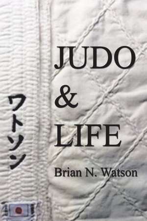 Judo & Life de Brian N. Watson