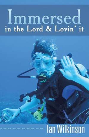 Immersed in the Lord & Lovin' It de Ian Wilkinson