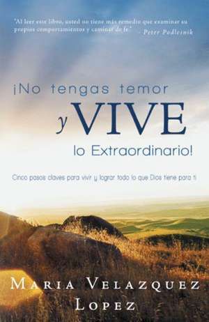 No Tengas Temor y Vive Lo Extraordinario! de Maria Velazquez Lopez