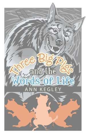 Three Big Pigs and the Words of Life de Ann Kegley