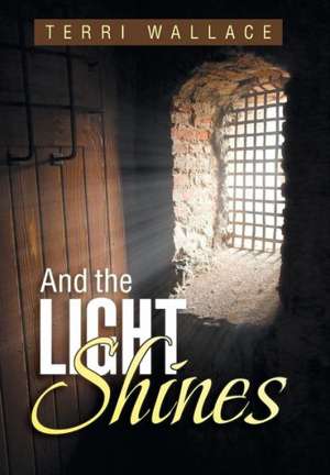 And the Light Shines de Terri Wallace