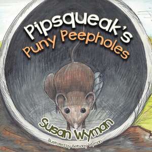 Pipsqueak's Puny Peepholes de Susan Wyman