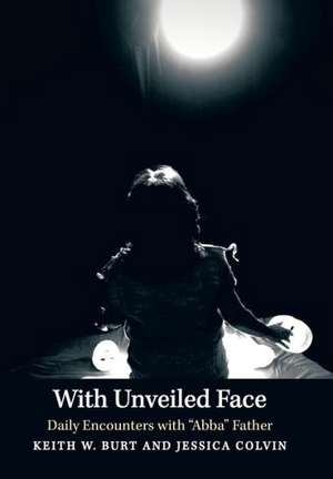 With Unveiled Face de Keith W. Burt