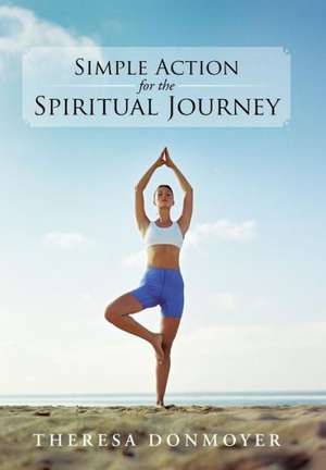 Simple Action for the Spiritual Journey de Theresa Donmoyer