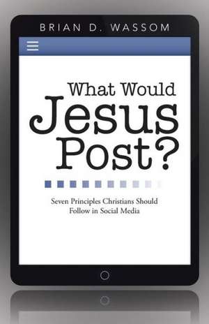 What Would Jesus Post? de Brian D. Wassom