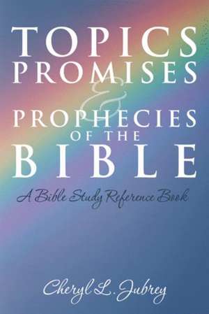 Topics, Promises, and Prophecies of the Bible de Cheryl L. Jubrey