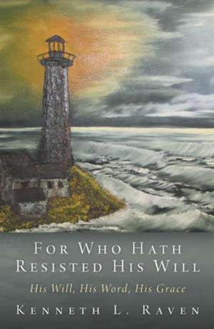 For Who Hath Resisted His Will de Kenneth L. Raven