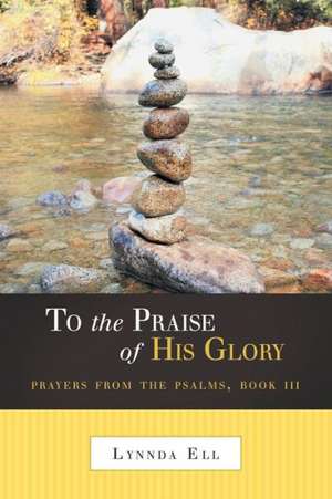 To the Praise of His Glory de Lynnda Ell