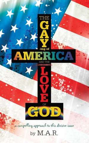 The Gaying of America & the Love of God de M. a. R.