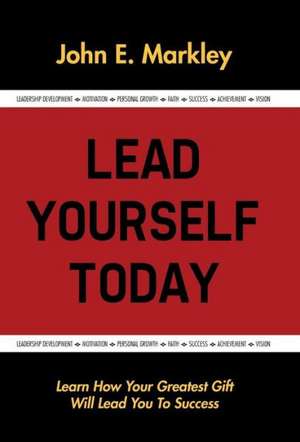 Lead Yourself Today de John E. Markley