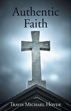 Authentic Faith de Travis Michael Hovde