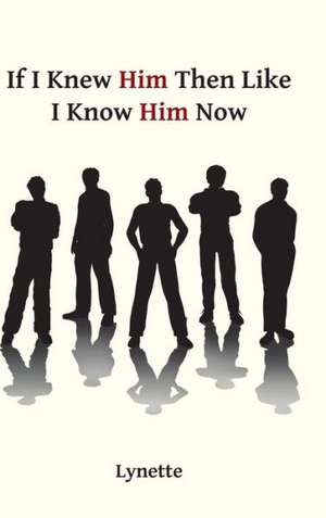 If I Knew Him Then Like I Know Him Now de Lynette