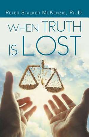 When Truth Is Lost de Peter Stalker McKenzie Ph. D.