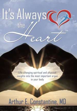 It's Always the Heart de MD Arthur E. Constantine