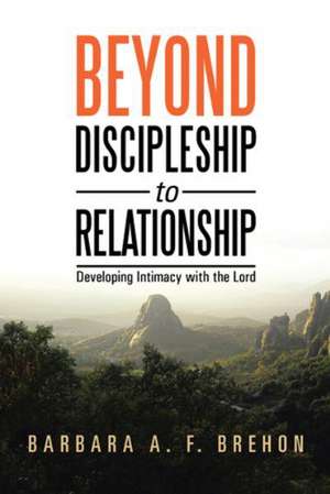 Beyond Discipleship to Relationship de Barbara a. F. Brehon