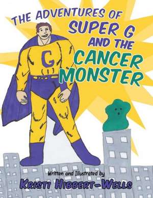 The Adventures of Super G and the Cancer Monster de Kristi Hibbert-Wells