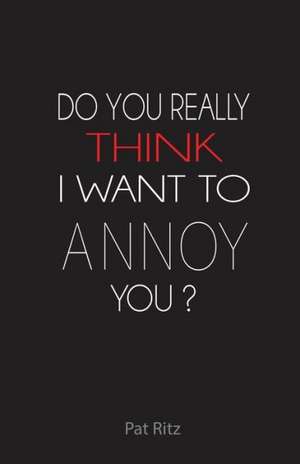 Do You Really Think I Want to Annoy You? de Patricia Ritz