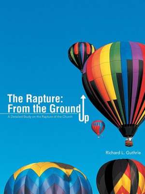 The Rapture: A Detailed Study on the Rapture of the Church de Richard L. Guthrie