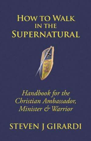 How to Walk in the Supernatural de Steven J. Girardi