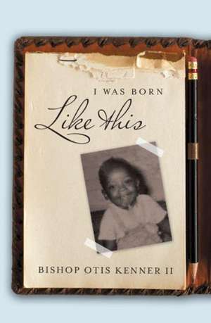 I Was Born Like This de Bishop Otis Kenner II