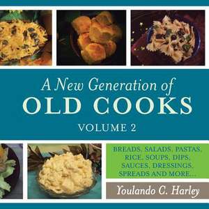 A New Generation of Old Cooks, Volume 2: Breads, Salads, Pastas, Rice, Soups, Dips, Sauces, Dressings, Spreads and More... de Youlando C. Harley