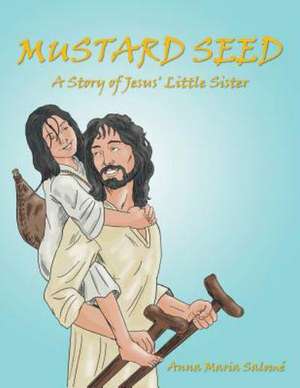 Mustard Seed: A Story of Jesus' Little Sister de Anna Maria Salome