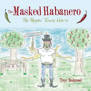 The Masked Habanero: The Pepper Town Hero de Troy Bedgood