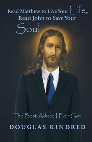 Read Matthew to Live Your Life, Read John to Save Your Soul de Douglas Kindred