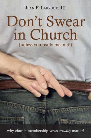 Don't Swear in Church (Unless You Really Mean It!) de III Jean F. Larroux