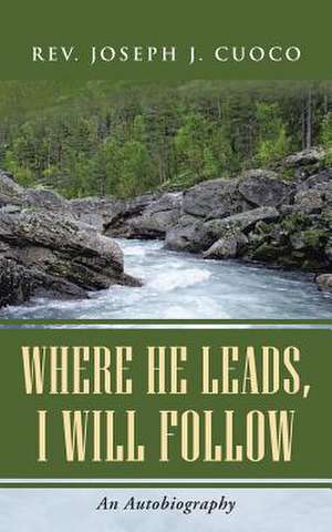 Where He Leads, I Will Follow de Rev Joseph J. Cuoco