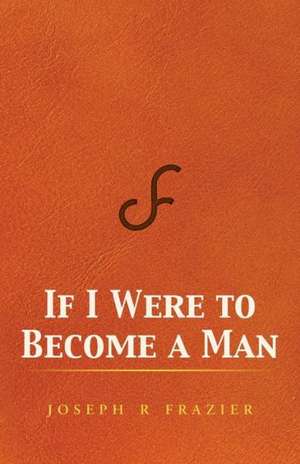 If I Were to Become a Man de Joseph R. Frazier