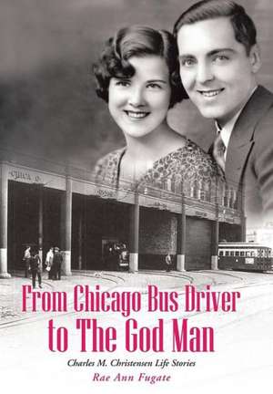 From Chicago Bus Driver to the God Man de Rae Ann Fugate