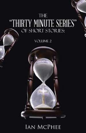 The Thirty Minute Series of Short Stories de Ian McPhee