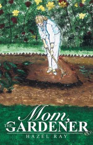 Mom, the Gardener de Hazel Ray