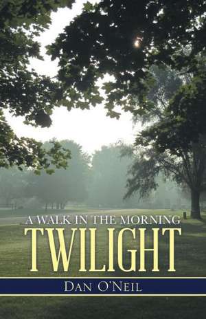 A Walk in the Morning Twilight de Dan O'Neil