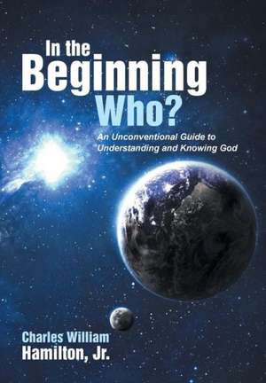 In the Beginning Who? de Jr. Charles William Hamilton