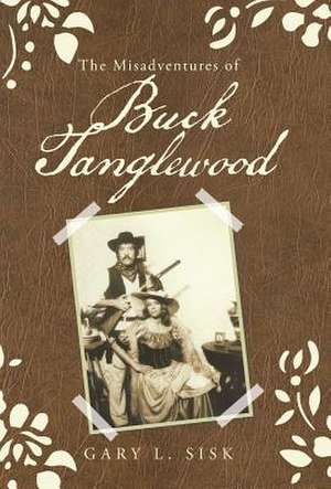 The Misadventures of Buck Tanglewood de Gary L. Sisk