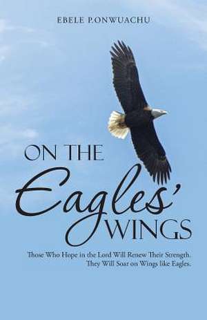 On the Eagles' Wings de Ebele P. Onwuachu