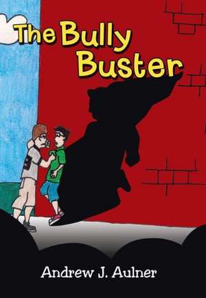 The Bully Buster de Andrew J Aulner