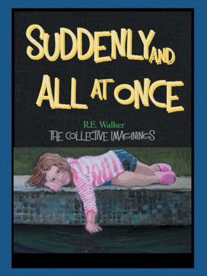 Suddenly and All at Once: The Collective Imaginings of R.E. Walker de R. E. Walker