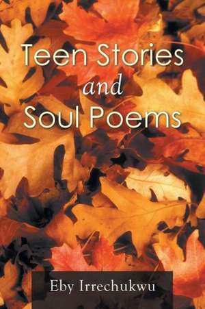 Teen Stories and Soul Poems de Eby Irrechukwu