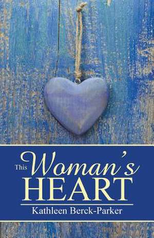 This Woman's Heart de Kathleen Berck-Parker