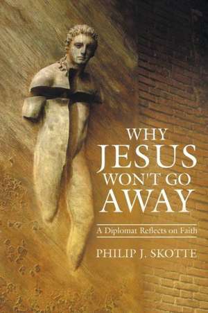 Why Jesus Won't Go Away de Philip J. Skotte