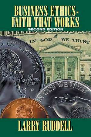 Business Ethics - Faith That Works, 2nd Edition de Larry Ruddell