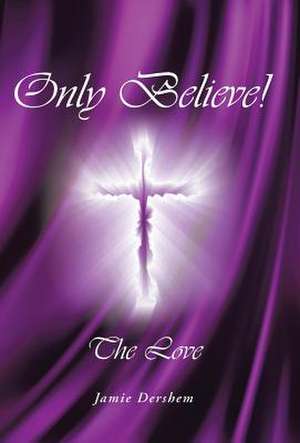 Only Believe! de Jamie Dershem
