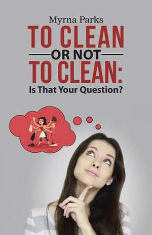 To Clean or Not to Clean de Myrna Parks